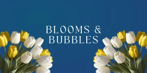 Blooms & Bubbles