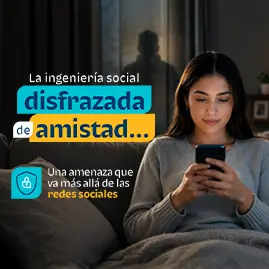 La ingeniería social disfrazada de amistad, una amenaza que va más allá de las redes sociales La ingeniería social disfrazada de amistad, una amenaza que va más allá de las redes sociales